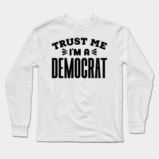 Trust Me, I'm a Democrat Long Sleeve T-Shirt